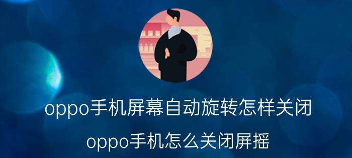 oppo手机屏幕自动旋转怎样关闭 oppo手机怎么关闭屏摇？